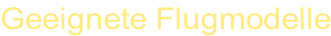 Geeignete Flugmodelle